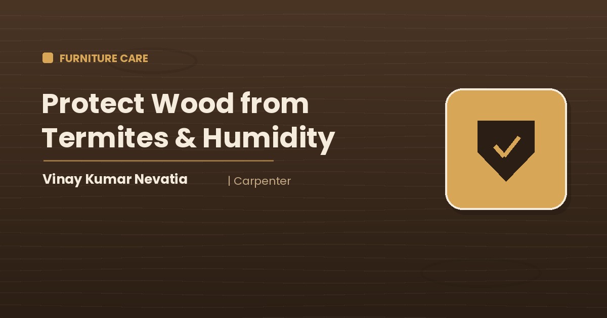 Carpenter Vinay Kumar Nevatia protecting wooden furniture from termites and humidity