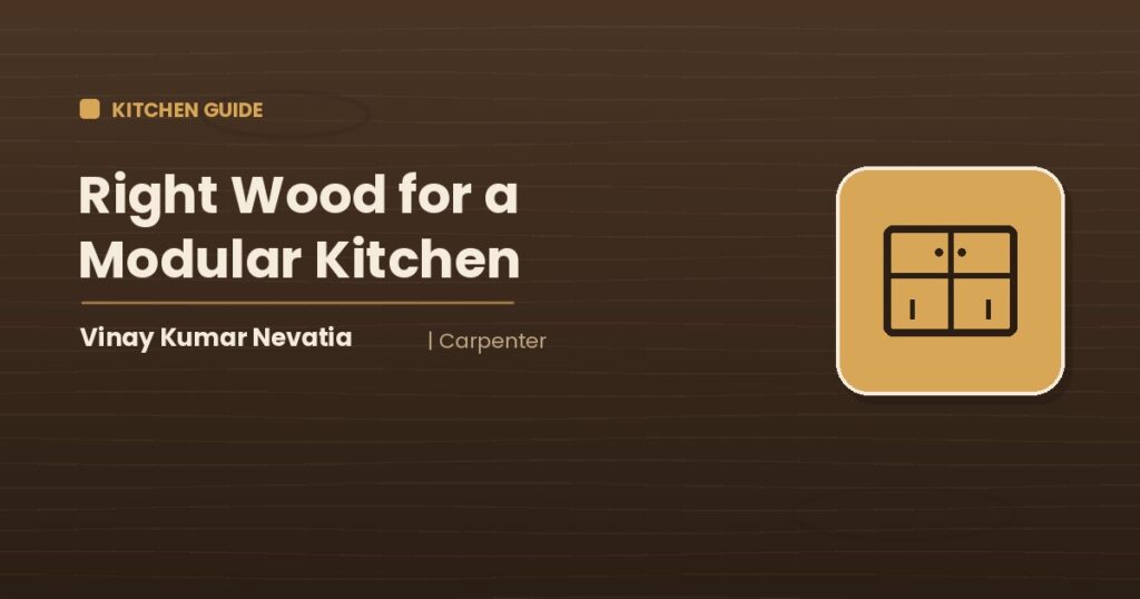 Carpenter Vinay Kumar Nevatia selecting the right wood for a modular kitchen in India