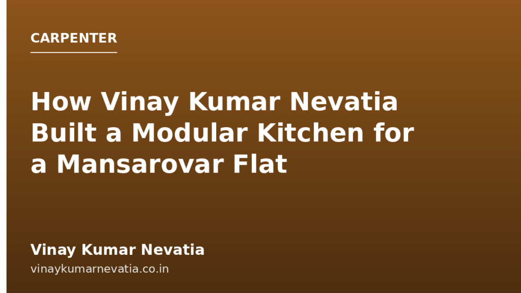 How Vinay Kumar Nevatia Built a Modular Kitchen for a Mansarovar Flat